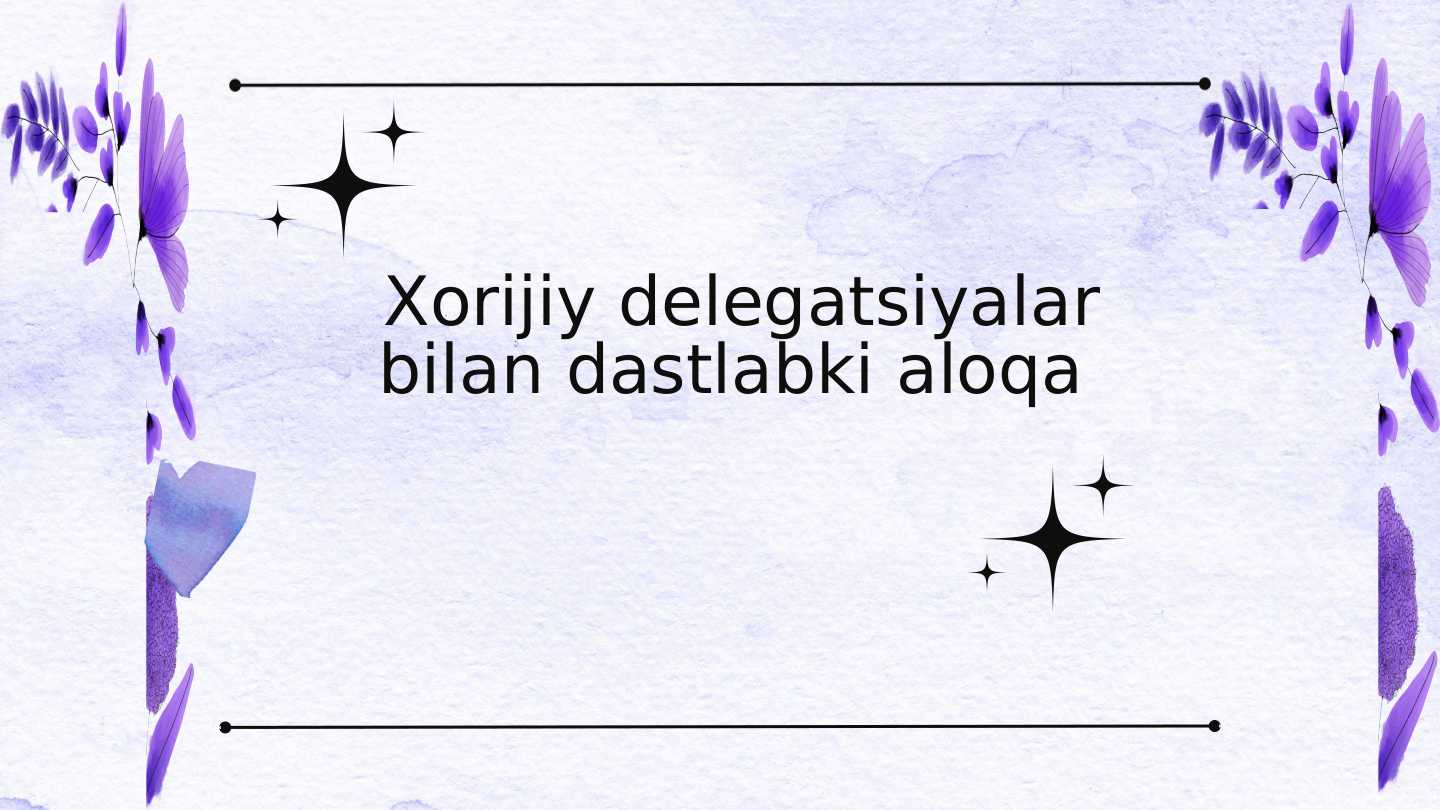 Xorijiy delegatsiyalar bilan dastlabki aloqa