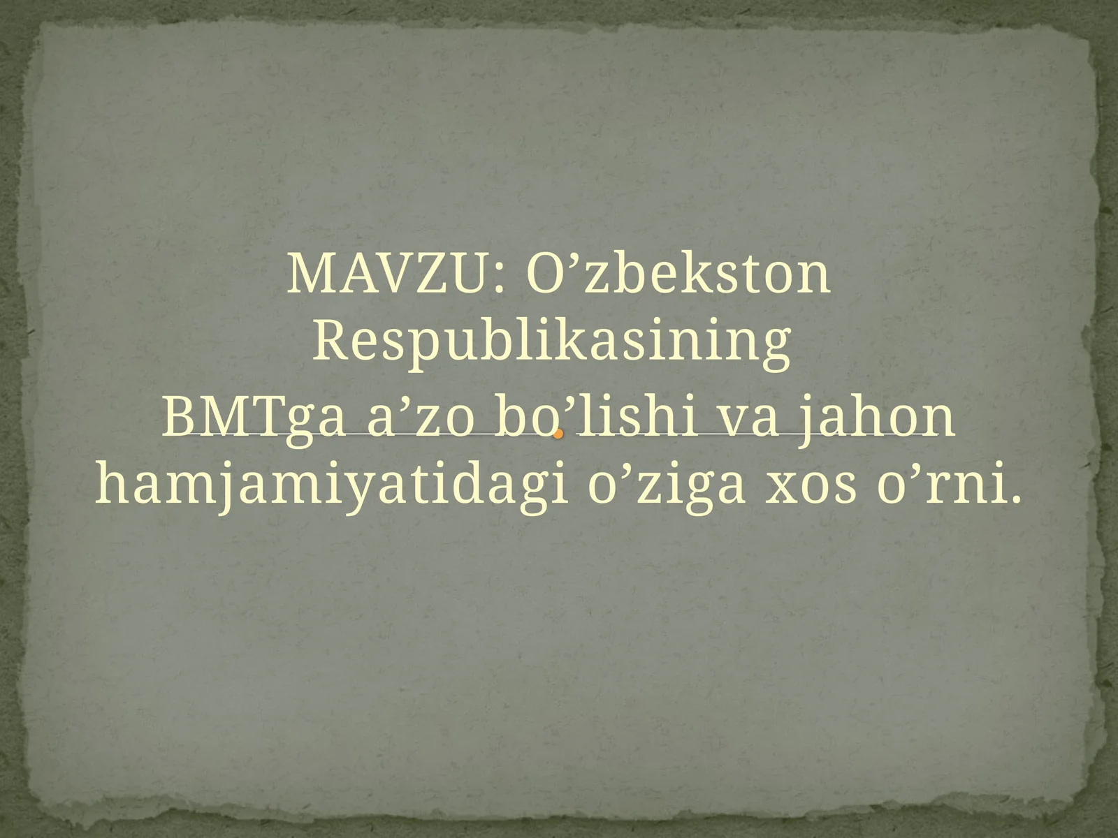 O’zbekston Respublikasining  BMTga a’zo bo’lishi va jahon hamjamiyatidagi o’ziga xos o’rni.